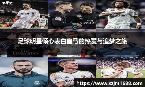 足球明星倾心表白皇马的热爱与追梦之旅